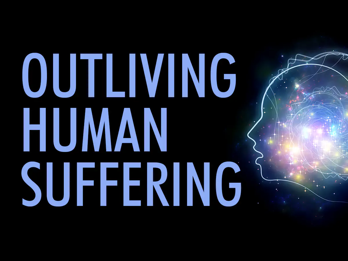 Outliving Human Suffering